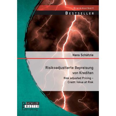 Risikoadjustierte Bepreisung von Krediten: Risk adjusted Pricing - Credit Value at Risk, Taschenbuch von Hans Schätzle, Bachelor + Master Publishing,