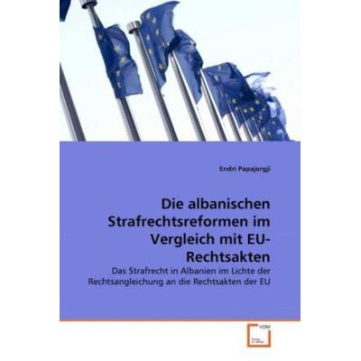 Papajorgji, E: Die albanischen Strafrechtsreformen im Vergle, Taschenbuch von Endri Papajorgji, VDM, 978-3-639-30208-0