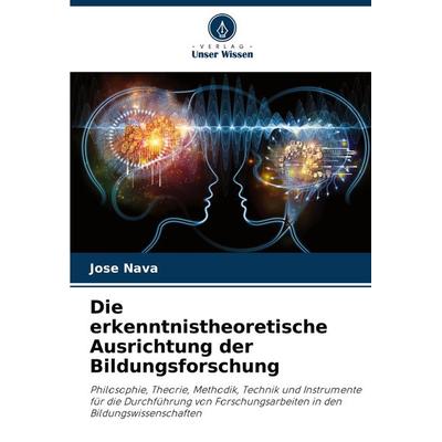 Die erkenntnistheoretische Ausrichtung der Bildungsforschung, Taschenbuch von Jose Nava, Verlag Unser Wissen, 978-620-8-32429-2