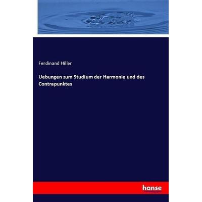 Uebungen zum Studium der Harmonie und des Contrapunktes, Taschenbuch von Ferdinand Hiller, Hansebooks, 978-3-7446-2378-0