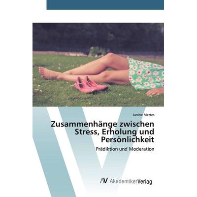 Zusammenhänge zwischen Stress, Erholung und Persönlichkeit, Taschenbuch von Janine Mertes, AV Akademikerverlag, 978-3-639-76021-7