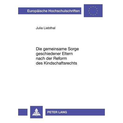 Die gemeinsame Sorge geschiedener Eltern nach der Reform des Kindschaftsrechts, Taschenbuch von Julia Liebthal, Peter Lang GmbH, Internationaler