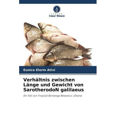 Verhältnis zwischen Länge und Gewicht von SarotherodoN galilaeus, Taschenbuch von Eunice Elorm Ativi, Verlag Unser Wissen, 978-620-4-64130-0
