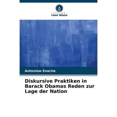 Diskursive Praktiken in Barack Obamas Reden zur Lage der Nation, Taschenbuch von Antonia¿ Enache, Verlag Unser Wissen, 978-620-6-57014-1