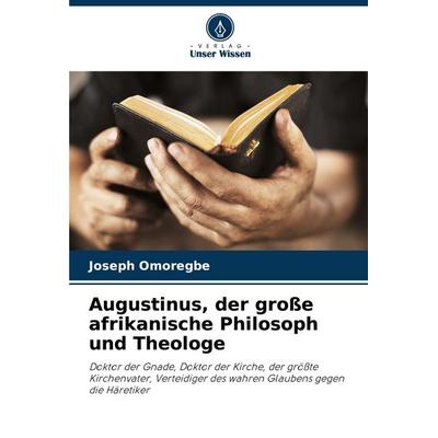 Augustinus, der große afrikanische Philosoph und Theologe, Taschenbuch von Joseph Omoregbe, Verlag Unser Wissen, 978-620-7-90539-3