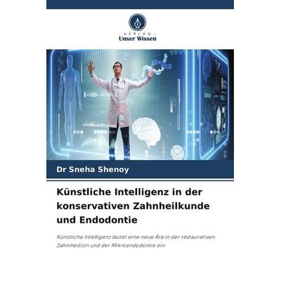 Künstliche Intelligenz in der konservativen Zahnheilkunde und Endodontie, Taschenbuch von Sneha Shenoy, Verlag Unser Wissen