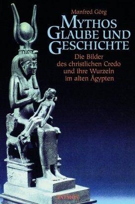 Manfred Görg - Mythos, Glaube und Geschichte: Die Bilder des christlichen Credo und ihre Wurzeln im alten Ägypten - Preis vom 09.10.2026 07:28:09 h