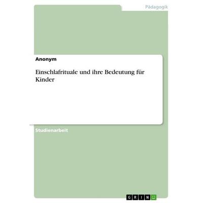 Einschlafrituale und ihre Bedeutung für Kinder, Taschenbuch von Anonymous, GRIN, 978-3-668-80687-0