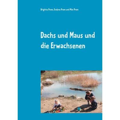 Dachs und Maus und die Erwachsenen, Taschenbuch von Brigitte Prem,Evelyne Prem,Max Prem, BoD – Books on Demand, 978-3-7528-6092-4