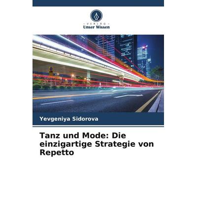 Tanz und Mode: Die einzigartige Strategie von Repetto, Taschenbuch von Yevgeniya Sidorova, Verlag Unser Wissen