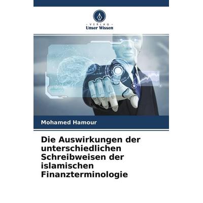Die Auswirkungen der unterschiedlichen Schreibweisen der islamischen Finanzterminologie, Taschenbuch von Mohamed Hamour, Verlag Unser Wissen,