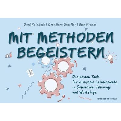 Mit Methoden begeistern, Taschenbuch von Gerd Kalmbach,Max Kremer,Christiane Stauffer, Businessvillage, 978-3-86980-738-6