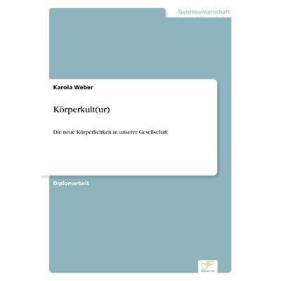 Körperkult(ur), Taschenbuch von Karola Weber, Diplom.de, 978-3-8386-6980-9