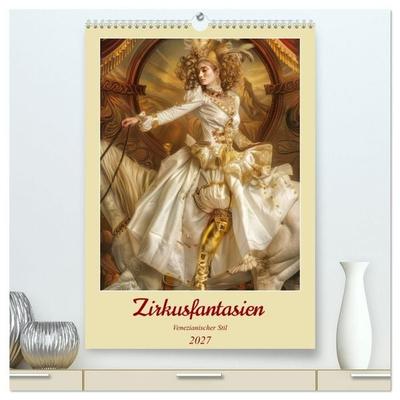 Zirkusfantasien - Venezianischer Stil (hochwertiger Premium Wandkalender 2027 DIN A2 hoch), Kunstdruck in Hochglanz