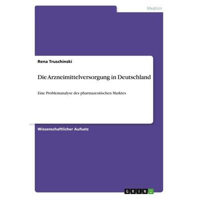 Die Arzneimittelversorgung in Deutschland, Taschenbuch von Rena Truschinski, GRIN, 978-3-638-66743-2