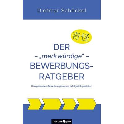 Der – „merkwürdige“ – Bewerbungsratgeber, Taschenbuch von Dietmar Schöckel, Novum Verlag, 978-3-99107-400-7