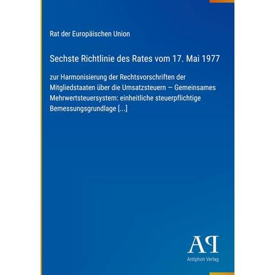 Sechste Richtlinie des Rates vom 17. Mai 1977, Gebundene Ausgabe von Rat der Europäischen Union, Antiphon Verlag, 978-3-387-80181-1