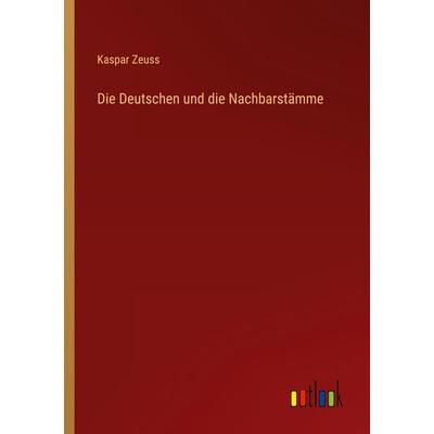 Die Deutschen und die Nachbarstämme, Taschenbuch von Kaspar Zeuss, Outlook, 978-3-368-45112-7