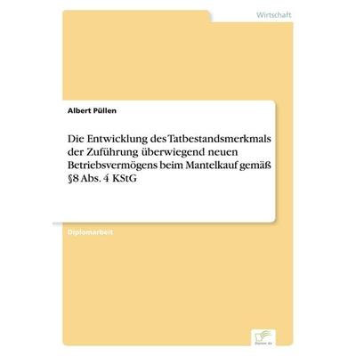 Die Entwicklung des Tatbestandsmerkmals der Zuführung überwiegend neuen Betriebsvermögens beim Mantelkauf gemäß §8 Abs. 4 KStG, Taschenbuch von Albert