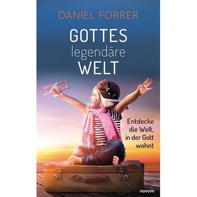 Gottes legendäre Welt, Taschenbuch von Daniel Forrer, Novum Verlag, 978-3-99146-463-1