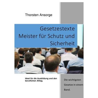 Gesetzestexte Meister für Schutz und Sicherheit, Taschenbuch von Thorsten Ansorge, Epubli, 978-3-7375-3466-6
