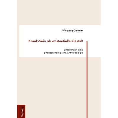 Krank-Sein als existentielle Gestalt, Gebundene Ausgabe von Wolfgang Gleixner, Tectum Wissenschaftsverlag, 978-3-8288-4107-9
