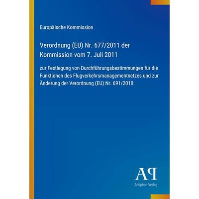Verordnung (EU) Nr. 677/2011 der Kommission vom 7. Juli 2011, Taschenbuch von Europäische Kommission, Antiphon Verlag, 978-3-387-80638-0