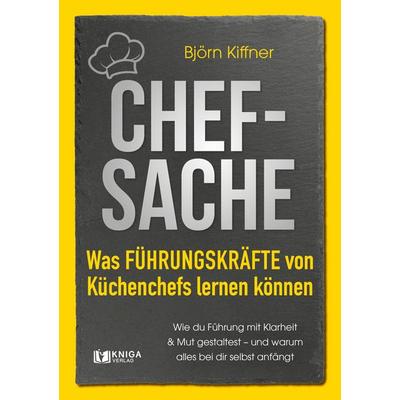 Chef-Sache: Was Führungskräfte von Küchenchefs lernen können, Taschenbuch von Björn Kiffner, Kniga Verlag, 978-3-910385-94-8