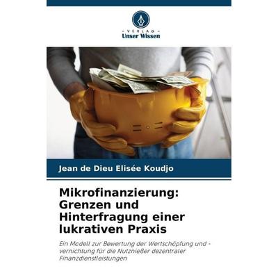 Mikrofinanzierung: Grenzen und Hinterfragung einer lukrativen Praxis, Taschenbuch von Jean de Dieu Elisée Koudjo, Verlag Unser Wissen