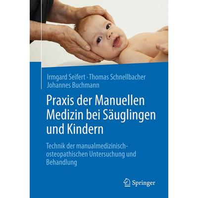 Praxis der Manuellen Medizin bei Säuglingen und Kindern, Gebundene Ausgabe von Irmgard Seifert,Thomas Schnellbacher,Johannes Buchmann, Springer