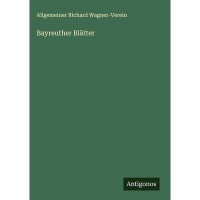 Bayreuther Blätter, Gebundene Ausgabe von Allgemeiner Richard Wagner-Verein, Antigonos Verlag, 978-3-388-89797-4