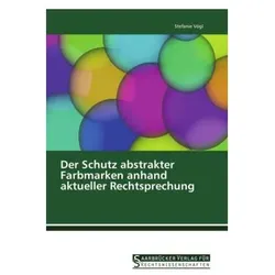 Der Schutz abstrakter Farbmarken anhand aktueller Rechtsprechung, Ratgeber von Stefanie Vögl