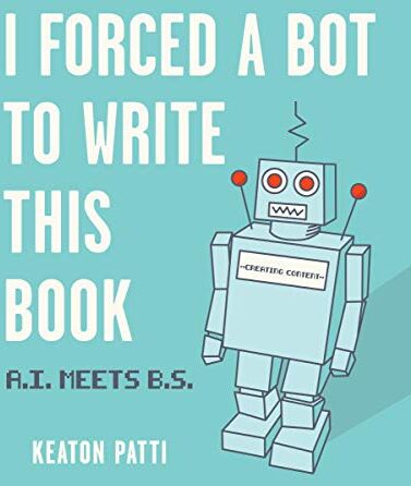 Keaton Patti - I Forced a Bot to Write This Book: A.I. Meets B.S. - Preis vom 04.10.2026 03:51:26 h