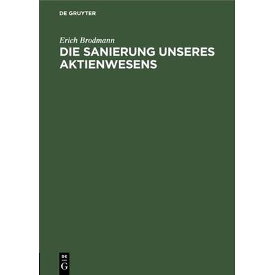 Die Sanierung unseres Aktienwesens, Gebundene Ausgabe von Erich Brodmann, De Gruyter, 978-3-11-110824-7