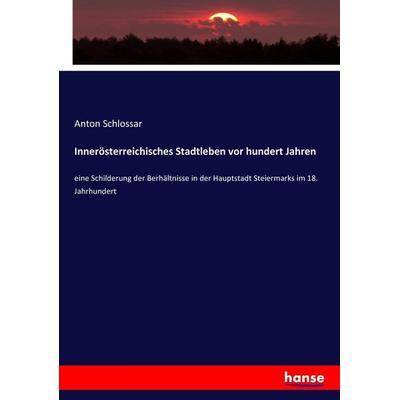 Innerösterreichisches Stadtleben vor hundert Jahren, Taschenbuch von Anton Schlossar, Hansebooks, 978-3-7436-0056-0