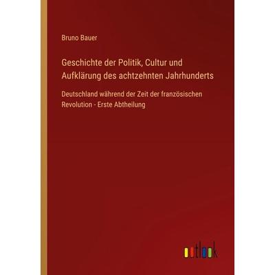Geschichte der Politik, Cultur und Aufklärung des achtzehnten Jahrhunderts, Taschenbuch von Bruno Bauer, Outlook, 978-3-368-55486-6