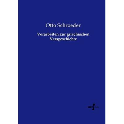 Vorarbeiten zur griechischen Versgeschichte, Taschenbuch von Otto Schroeder, Vero Verlag, 978-3-7372-2496-3