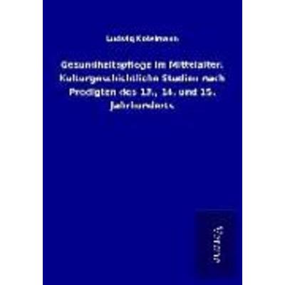 Gesundheitspflege im Mittelalter. Kulturgeschichtliche Studien nach Predigten des 13., 14. und 15. Jahrhunderts, Taschenbuch von Ludwig Kotelmann, BoD