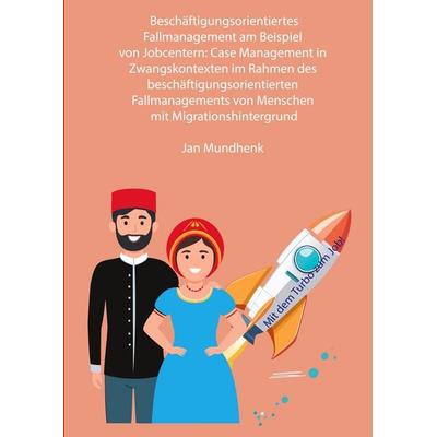 Beschäftigungsorientiertes Fallmanagement am Beispiel von Jobcentern, Taschenbuch von Jan Mundhenk, BoD – Books on Demand, 978-3-7583-6702-1
