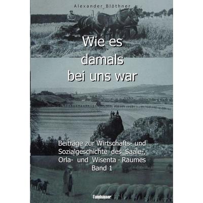 Wie es damals bei uns war. Eine Geschichte der Landwirtschaft und des Dorflebens, der Sitten und Gebräuche, der Bauernhöfe und der Rittergüter im Land
