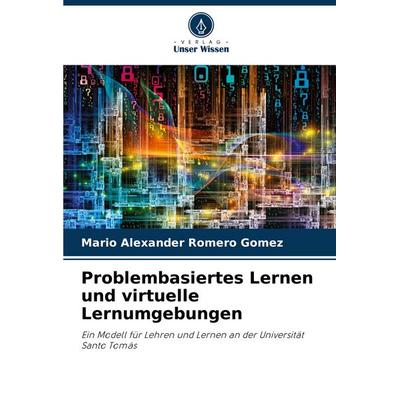 Problembasiertes Lernen und virtuelle Lernumgebungen, Taschenbuch von Mario Alexander Romero Gómez, Verlag Unser Wissen, 978-620-7-00465-2
