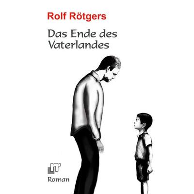 Das Ende des Vaterlandes, Taschenbuch von Rolf Rötgers, BoD – Books on Demand, 978-3-7693-7753-8