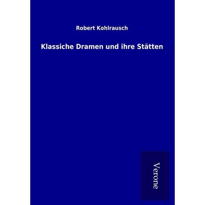 Klassiche Dramen und ihre Stätten, Taschenbuch von Robert Kohlrausch, BoD - Books on Demand