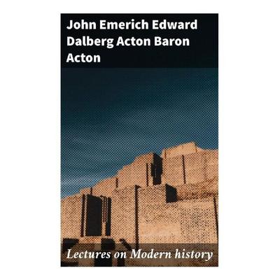 Lectures on Modern history, Taschenbuch von John Emerich Edward Dalberg Acton, Baron Acton, Good Press, 978-80-272-9131-1