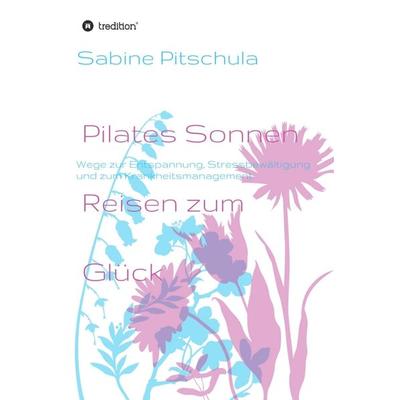 Pilates Sonnen Reisen ins Glück, Gebundene Ausgabe von Sabine Pitschula, Tredition, 978-3-7345-9005-4