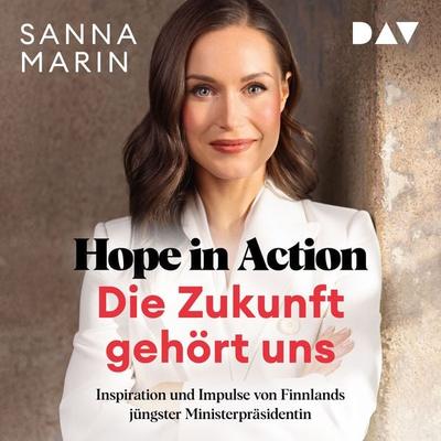 Hope in Action – Die Zukunft gehört uns: Inspiration und Impulse von Finnlands jüngster Ministerpräsidentin - Sanna Marin, Audio, 9783742436993