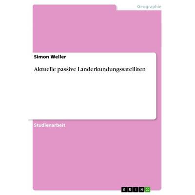 Aktuelle passive Landerkundungssatelliten, Taschenbuch von Simon Weller, GRIN, 978-3-640-88118-5