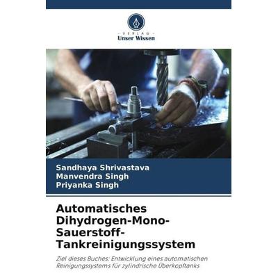 Automatisches Dihydrogen-Mono-Sauerstoff-Tankreinigungssystem, Taschenbuch von Sandhaya Shrivastava,Manvendra Singh,Priyanka Singh, Verlag Unser