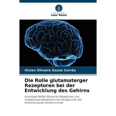 Die Rolle glutamaterger Rezeptoren bei der Entwicklung des Gehirns, Taschenbuch von Vivian Oliveira Sousa Corrêa, Verlag Unser Wissen,