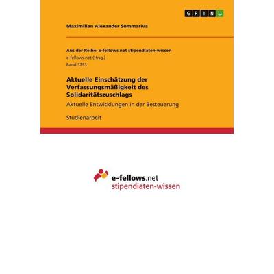 Aktuelle Einschätzung der Verfassungsmäßigkeit des Solidaritätszuschlags, Taschenbuch von Maximilian Alexander Sommariva, GRIN, 978-3-346-43209-4